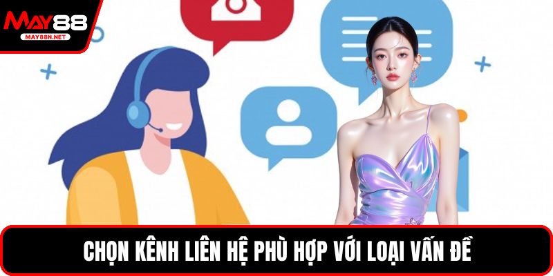 Chọn kênh liên hệ phù hợp với loại vấn đề