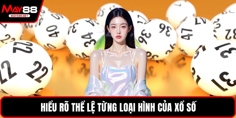 Hiểu rõ thể lệ từng loại hình của xổ số