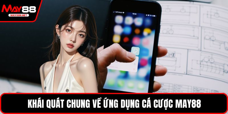 Khái quát chung về ứng dụng cá cược MAY88