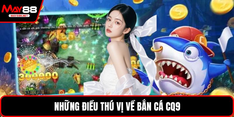 Những điều thú vị về bắn cá CQ9